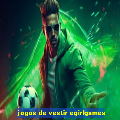 jogos de vestir egirlgames